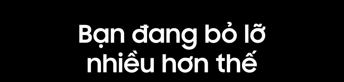 Bạn đang bỏ lỡ nhiều hơn thế