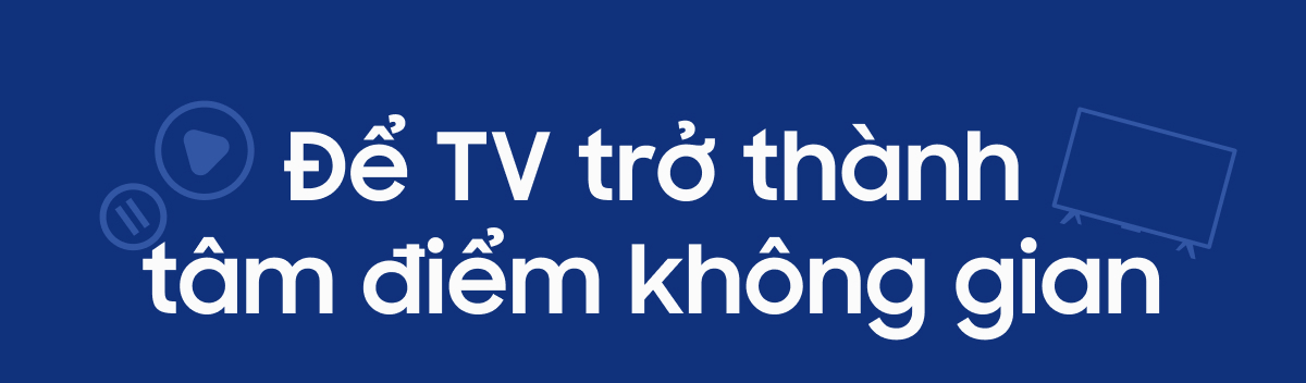 Để TV trở thành tâm điểm không gian