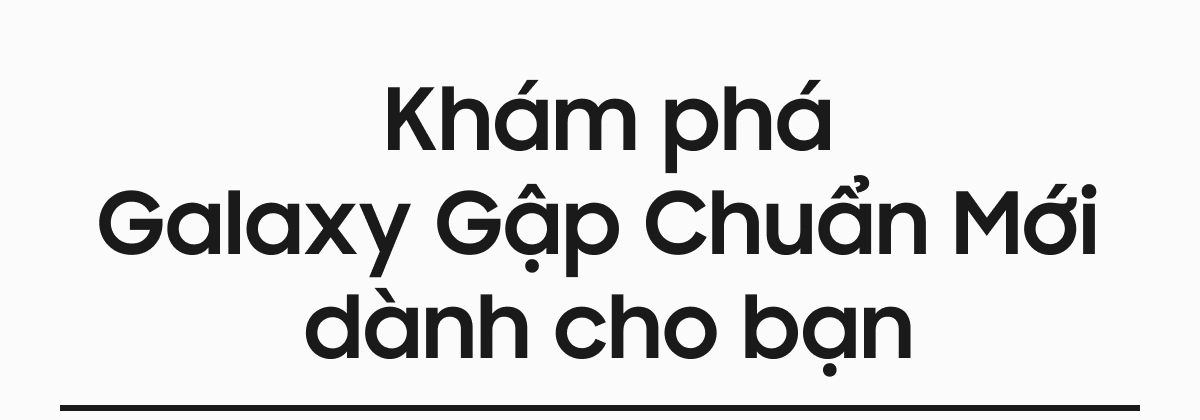 Khám phá Galaxy Gập Chuẩn Mới dành cho bạn