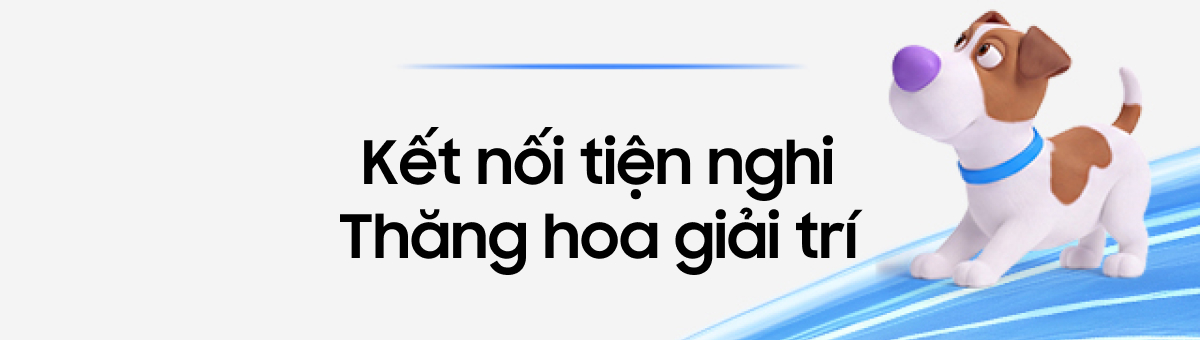Kết nối tiện nghi Thăng hoa giải trí