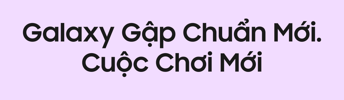 Galaxy Gập Chuẩn Mới. Cuộc Chơi Mới