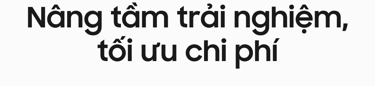 Nâng tầm trải nghiệm, tối ưu chi phí