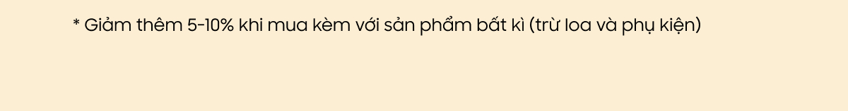 * Giảm thêm 5-10% khi mua kèm với sản phẩm bất kì (trừ loa và phụ kiện)