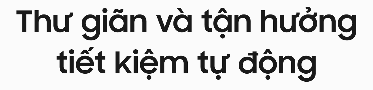 Thư giãn và tận hưởng tiết kiệm tự động