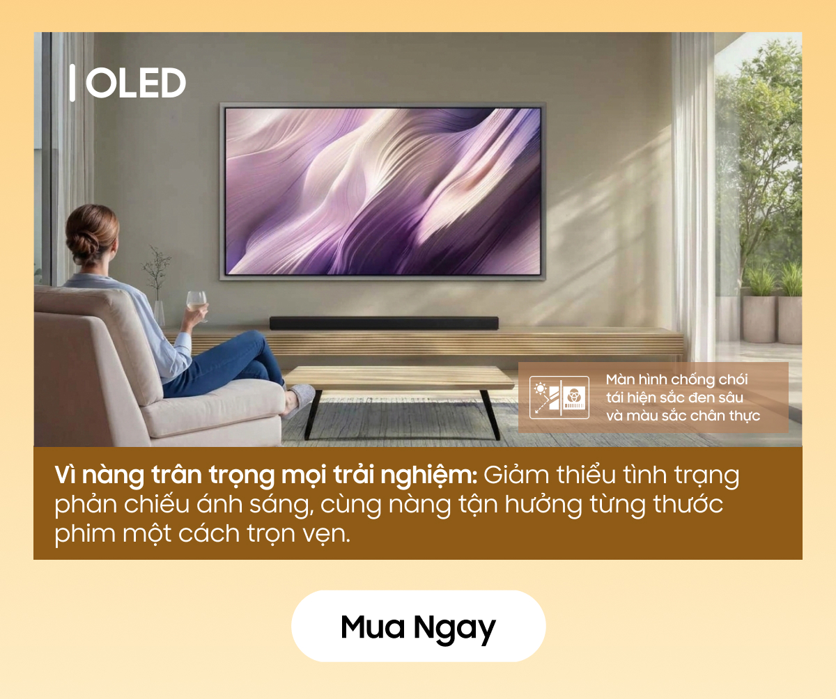 Vì nàng trân trọng mọi trải nghiệm: Giảm thiểu tình trạng phản chiếu ánh sáng, cùng nàng tận hưởng từng thước phim một cách trọn vẹn. Màn hình chống chói  tái hiện sắc đen sâu  và màu sắc chân thực OLED Mua ngay